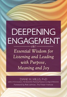 Deepening Engagement Essential Wisdom for Listening and Leading with Purpose, Meaning and Joy  9781594735844 Front Cover