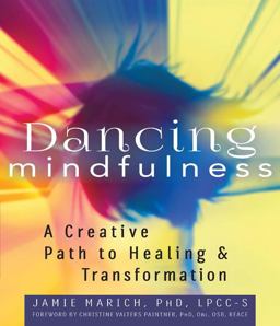 Dancing Mindfulness A Creative Path to Healing and Transformation  9781594736018 Front Cover