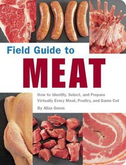 Field Guide to Meat How to Identify, Select, and Prepare Virtually Every Meat, Poultry, and Game Cut  9781594740176 Front Cover