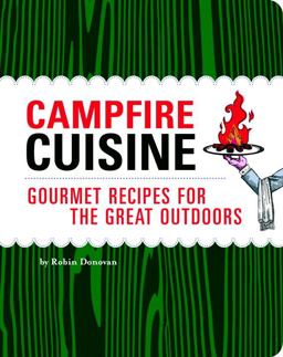 Campfire Cuisine Gourmet Recipes for the Great Outdoors  9781594740855 Front Cover