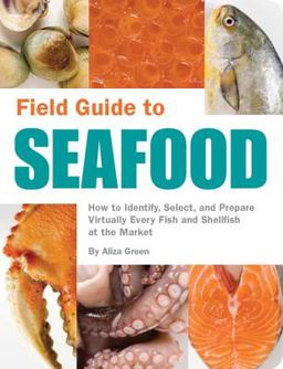 Field Guide to Seafood How to Identify, Select, and Prepare Virtually Every Fish and Shellfish at the Market  9781594741357 Front Cover