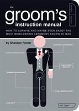 Groom's Instruction Manual How to Survive and Possibly Even Enjoy the Most Bewildering Ceremony Known to Man  9781594741906 Front Cover