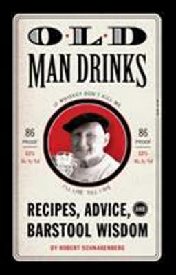 Old Man Drinks Recipes, Advice, and Barstool Wisdom  9781594744501 Front Cover