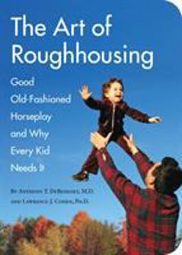 Art of Roughhousing Good Old-Fashioned Horseplay and Why Every Kid Needs It  9781594744877 Front Cover