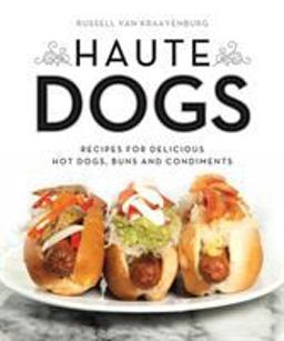 Haute Dogs Recipes for Delicious Hot Dogs, Buns, and Condiments  9781594746758 Front Cover