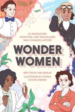 Wonder Women 25 Innovators, Inventors, and Trailblazers Who Changed History  9781594749254 Front Cover