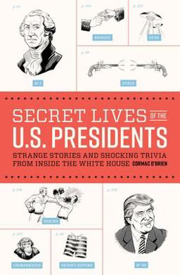 Secret Lives of the U. S. Presidents Strange Stories and Shocking Trivia from Inside the White House  9781594749353 Front Cover