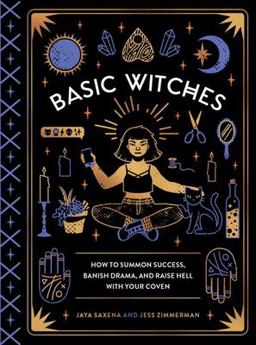 Basic Witches How to Summon Success, Banish Drama, and Raise Hell with Your Coven  9781594749773 Front Cover