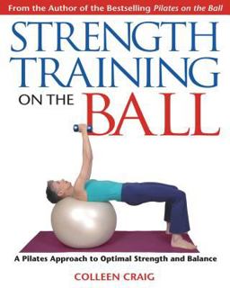 Strength Training on the Ball A Pilates Approach to Optimal Strength and Balance  9781594770111 Front Cover