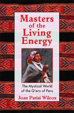 Masters of the Living Energy The Mystical World of the Q'ero of Peru 3rd 9781594770128 Front Cover