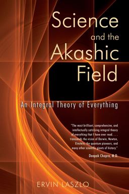 Science and the Akashic Field An Integral Theory of Everything  9781594770425 Front Cover