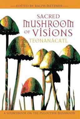 Sacred Mushroom of Visions: Teonanï¿½catl A Sourcebook on the Psilocybin Mushroom 2nd 9781594770449 Front Cover