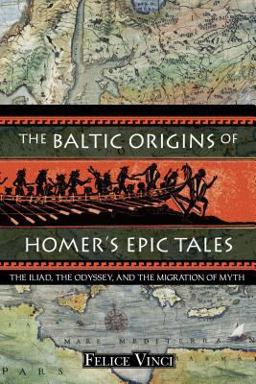 Baltic Origins of Homer's Epic Tales The Iliad, the Odyssey, and the Migration of Myth  9781594770524 Front Cover