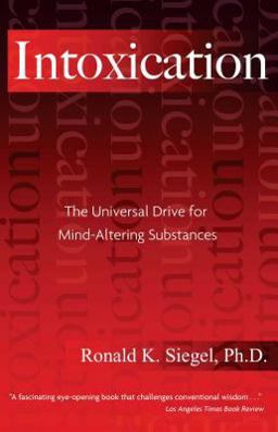 Intoxication The Universal Drive for Mind-Altering Substances 3rd 9781594770692 Front Cover