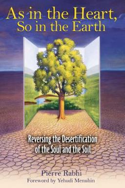 As in the Heart, So in the Earth Reversing the Desertification of the Soul and the Soil  9781594770814 Front Cover