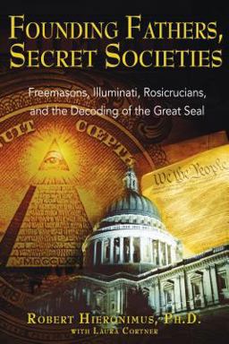 Founding Fathers, Secret Societies Freemasons, Illuminati, Rosicrucians, and the Decoding of the Great Seal 2nd 9781594770876 Front Cover