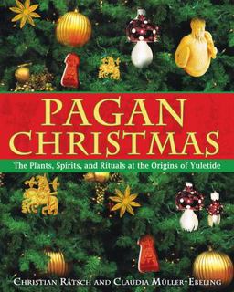 Pagan Christmas The Plants, Spirits, and Rituals at the Origins of Yuletide  9781594770920 Front Cover