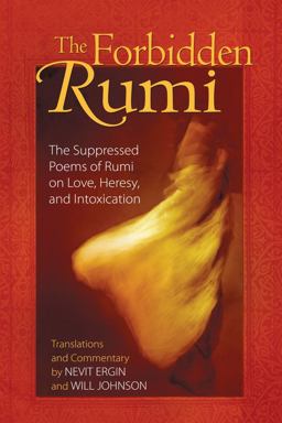 Forbidden Rumi The Suppressed Poems of Rumi on Love, Heresy, and Intoxication  9781594771156 Front Cover