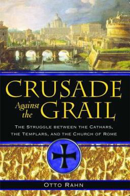 Crusade Against the Grail The Struggle Between the Cathars, the Templars, and the Church of Rome  9781594771354 Front Cover