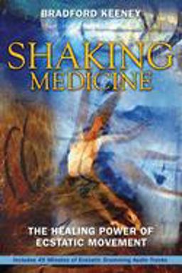 Shaking Medicine The Healing Power of Ecstatic Movement  9781594771491 Front Cover