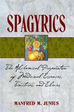 Spagyrics The Alchemical Preparation of Medicinal Essences, Tinctures, and Elixirs 3rd 9781594771798 Front Cover