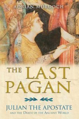 Last Pagan Julian the Apostate and the Death of the Ancient World  9781594772269 Front Cover