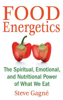 Food Energetics The Spiritual, Emotional, and Nutritional Power of What We Eat 2nd 9781594772429 Front Cover