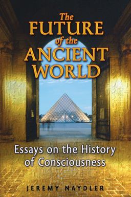 Future of the Ancient World Essays on the History of Consciousness  9781594772924 Front Cover