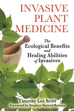 Invasive Plant Medicine The Ecological Benefits and Healing Abilities of Invasives  9781594773051 Front Cover