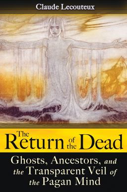 Return of the Dead Ghosts, Ancestors, and the Transparent Veil of the Pagan Mind  9781594773181 Front Cover
