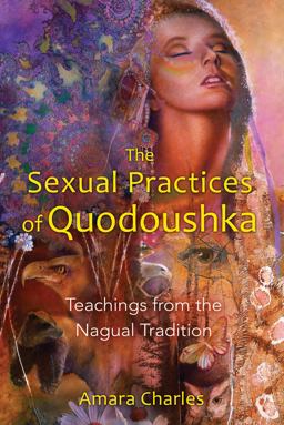 Sexual Practices of Quodoushka Teachings from the Nagual Tradition  9781594773570 Front Cover