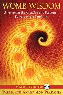 Womb Wisdom Awakening the Creative and Forgotten Powers of the Feminine  9781594773785 Front Cover