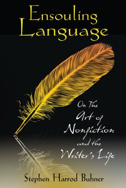Ensouling Language On the Art of Nonfiction and the Writer's Life  9781594773822 Front Cover