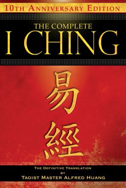 Complete I Ching -- 10th Anniversary Edition The Definitive Translation by Taoist Master Alfred Huang 2nd 9781594773860 Front Cover