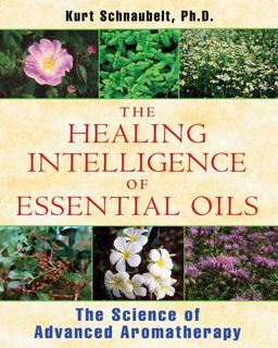 Healing Intelligence of Essential Oils The Science of Advanced Aromatherapy  9781594774256 Front Cover
