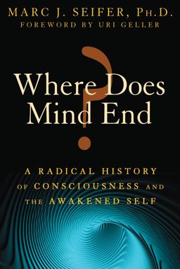 Where Does Mind End? A Radical History of Consciousness and the Awakened Self  9781594774300 Front Cover