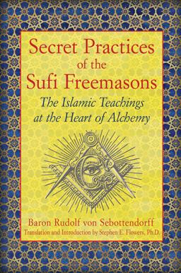 Secret Practices of the Sufi Freemasons The Islamic Teachings at the Heart of Alchemy  9781594774683 Front Cover