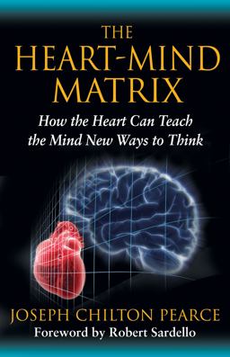 Heart-Mind Matrix How the Heart Can Teach the Mind New Ways to Think  9781594774881 Front Cover