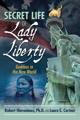 Secret Life of Lady Liberty Goddess in the New World  9781594774935 Front Cover