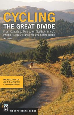 Cycling the Great Divide From Canada to Mexico on North America's Premier Long Distance Mountain 2nd 9781594858192 Front Cover