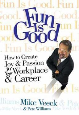 Fun Is Good How to Create Joy and Passion in Your Workplace and Career  9781594861529 Front Cover
