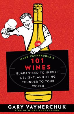Gary Vaynerchuk's 101 Wines Guaranteed to Inspire, Delight, and Bring Thunder to Your World  9781594868825 Front Cover