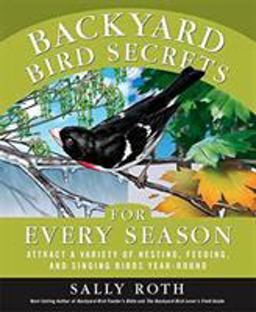 Backyard Bird Secrets for Every Season Attract a Variety of Nesting, Feeding, and Singing Birds Year-Round  9781594869112 Front Cover