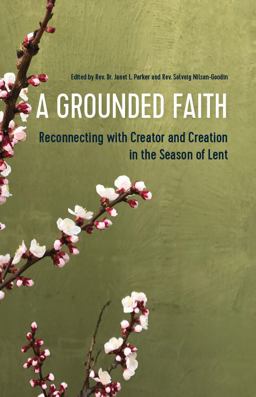 Grounded Faith Reconnecting with Creator and Creation in the Season of Lent 1st 9781594980831 Front Cover
