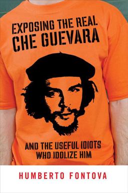 Exposing the Real Che Guevara And the Useful Idiots Who Idolize Him  9781595230270 Front Cover