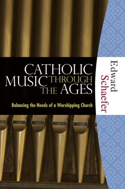 Catholic Music Through the Ages: Balancing the Needs of a Worshipping Church  9781595250209 Front Cover