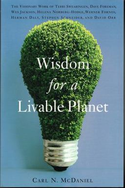 Wisdom for a Livable Planet The Visionary Work of Terri Swearingen, Dave Foreman, Wes Jackson, Helena Norberg-Hodge, Werner Fornos, Herman Daly, Stephen Schneider, and David Orr  9781595340092 Front Cover