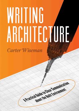 Writing Architecture A Practical Guide to Clear Communication about the Built Environment  9781595341495 Front Cover
