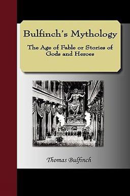 Bulfinch's Mythology - the Age of Fable or Stories of Gods and Heroes