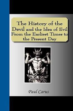 The History of the Devil and the Idea of Evil from the Earliest Times to the Present Day